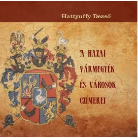 Hattyuffy Dezső: A hazai vármegyék és városok czímerei