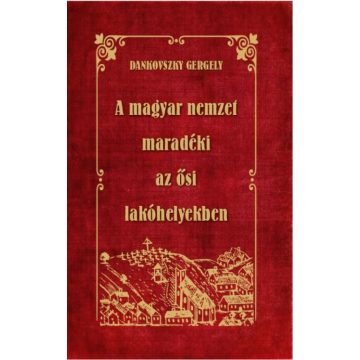   Dankovszky Gergely: A magyar nemzet maradéki az ősi lakóhelyekben