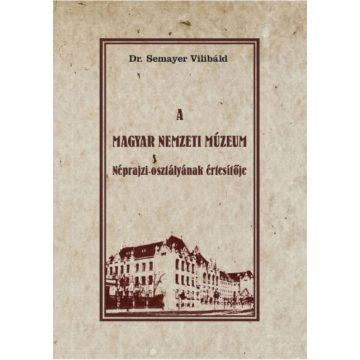   Dr. Semayer Vilibáld: A Magyar Nemzeti Múzeum Néprajzi osztályának értesítője