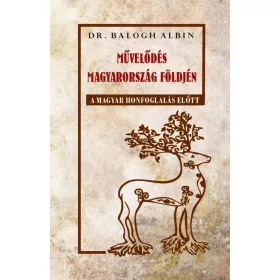   Dr. Balogh Albin: Művelődés Magyarország földjén a magyar honfoglalás előtt