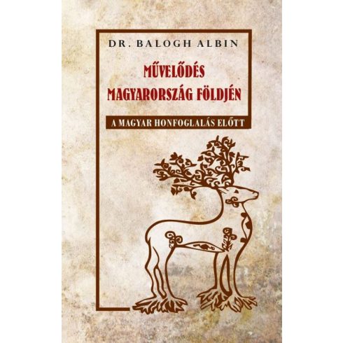 Dr. Balogh Albin: Művelődés Magyarország földjén a magyar honfoglalás előtt