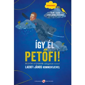   Lackfi János, Petőfi Sándor: Így él Petőfi! - Petőfi Sándor válogatott versei Lackfi János kommentjeivel (Névre szólóan dedikálható)