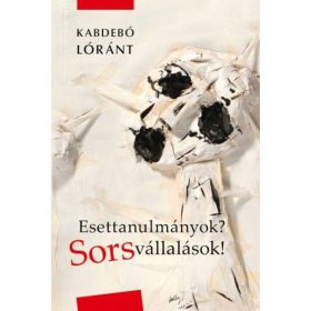 Kabdebó Lóránt: Esettanulmányok? Sorsvállalások!
