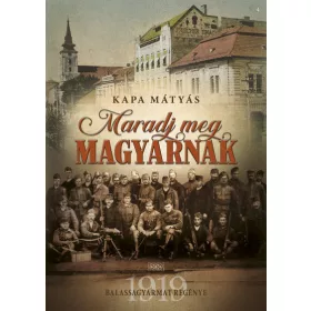   Előrendelhető: Kapa Mátyás: Maradj meg magyarnak - Balassagyarmat regénye - 1919 (új kiadás)