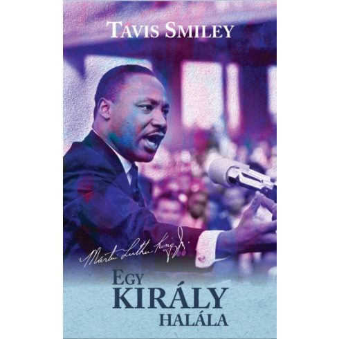 SMILEY, TAVIS - RITZ, DAVID: EGY KIRÁLY HALÁLA - MARTIN LUTHER KING UTOLSÓ ÉVÉNEK IGAZ TÖRTÉNETE