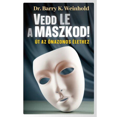 Dr. Barry K. Weinhold: Vedd le a maszkod! - Út az önazonos élethez