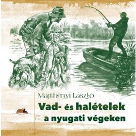 Majthényi László: Vad- és halételek a nyugati végeken