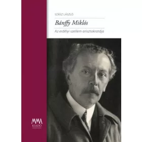   Szász László: Bánffy Miklós - Az erdélyi szellem arisztokratája