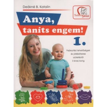   Deákné B. Katalin: Anya, taníts engem! 1. - Fejlesztési lehetőségek és játékötletek születéstől 3 éves korig (2. kiadás)