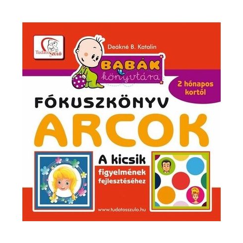Deákné B. Katalin: Arcok - Babák könyvtára - Fókuszkönyv - A kicsik figyelmének fejlesztéséhez - 2 hónapos kortól - Tudatos Szülő