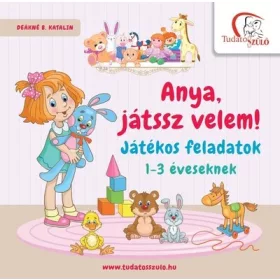   Deákné B. Katalin: Anya, játssz velem! - Játékos feladatok 1-3 éveseknek