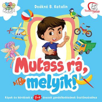   Deákné B. Katalin: Mutass rá, melyik! - Képek és kérdések a 2-4 évesek gondolkodásának ösztönzéséhez (új kiadás)