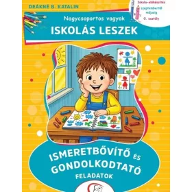   Deákné B. Katalin: Nagycsoportos vagyok - Iskolás leszek: Ismeretbővítő és gondolkodtató feladatok - Iskola-előkészítés szeptembertől májusig - 0.