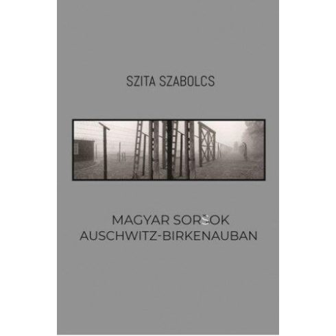 Szita Szabolcs: Magyar sorsok Auschwitz-Birkenauban