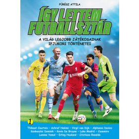  Fűrész Attila: Így lettem futballsztár 1. - A világ legjobb játékosainak ifjúkori történetei