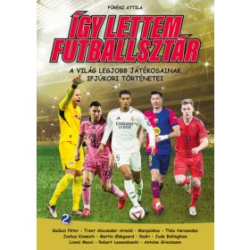   Fűrész Attila: Így lettem futballsztár 2. - A világ legjobb játékosainak ifjúkori történetei