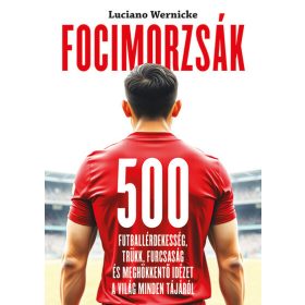   Luciano Wernicke: Focimorzsák - 500 futballérdekesség, trükk, furcsaság és meghökkentő idézet a világ minden tájáról