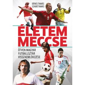  Dénes Tamás: Életem meccse - Ötven magyar futballsztár visszaemlékezése