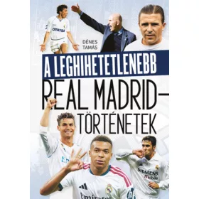 Dénes Tamás: A leghihetetlenebb Real Madrid-történetek