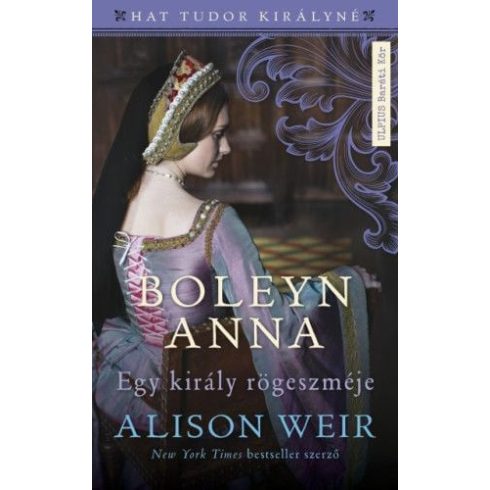 Alison Weir: Boleyn Anna - Egy király rögeszméje