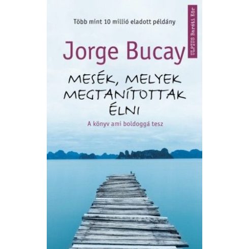Jorge Bucay: Mesék, melyek megtanítottak élni - A könyv ami boldoggá tesz