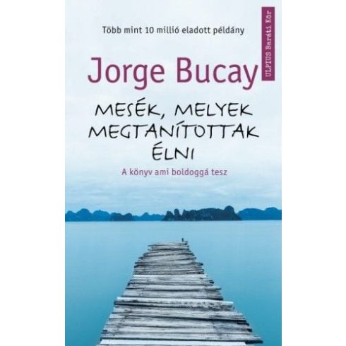 Jorge Bucay: Mesék, melyek megtanítottak élni - A könyv ami boldoggá tesz