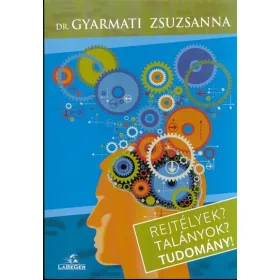 Dr. Gyarmati Zsuzsanna: Rejtélyek? Talányok? Tudomány!