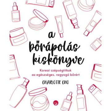   Charlotte Choo: A bőrápolás kiskönyve - Koreai szépségtitkok az egészséges, ragyogó bőrért