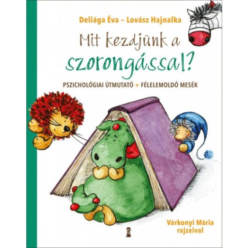 Deliága Éva, Lovász Hajnalka: Mit kezdjünk a szorongással? - Pszichológiai útmutató + félelemoldó mesék