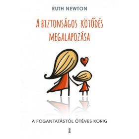   Ruth Newton: A biztonságos kötődés megalapozása - A fogantatástól ötéves korig