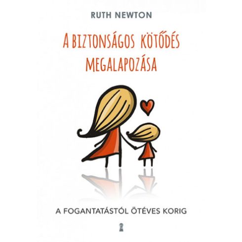 Ruth Newton: A biztonságos kötődés megalapozása - A fogantatástól ötéves korig