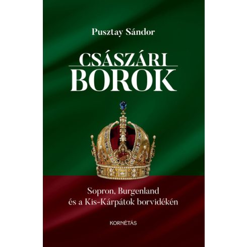 Pusztay Sándor: Császári borok - Sopron, Burgenland, Kis-Kárpátok borvidékén