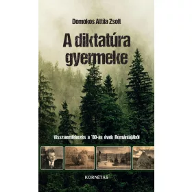   Domokos Attila Zsolt: A diktatúra gyermeke - Visszaemlékezés a 80'-as évek Romániájából