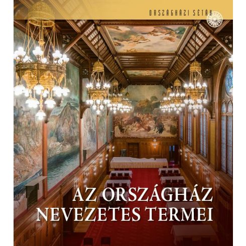 CSÁKÓ BEÁTA - SAMU NAGY DÁNIEL: AZ ORSZÁGHÁZ NEVEZETES TERMEI - ORSZÁGHÁZI SÉTÁK