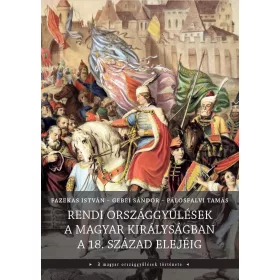  FAZEKAS ISTVÁN - GEBEI SÁNDOR: RENDI ORSZÁGGYŰLÉSEK A MAGYAR KIRÁLYSÁGBAN A 18. SZÁZAD ELEJÉIG