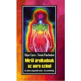   Edgar Cayce, Swami Panchadasi: Miről árulkodnak az aura színei - Az ember magasabb testei - Az asztrálvilág