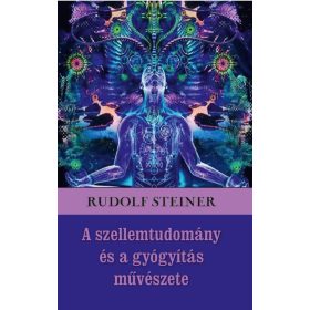   Rudolf Steiner: A szellemtudomány és a gyógyítás művészete