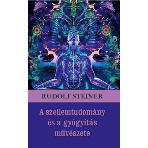 Rudolf Steiner: A szellemtudomány és a gyógyítás művészete