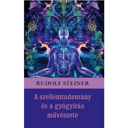 Rudolf Steiner: A szellemtudomány és a gyógyítás művészete