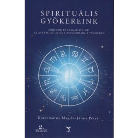   Korcsmáros Magda: Spirituális gyökereink - Sorsunk és elakadásaink az asztrológia és a pszichológia tükrében (2. kiadás)