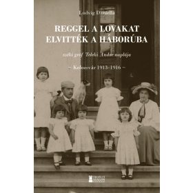   Ludwig Daniella: Reggel a lovakat elvitték a háborúba - széki gróf Teleki Andor naplója