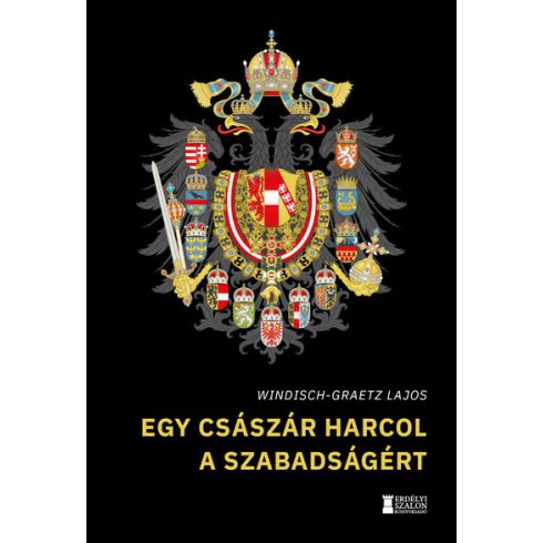 Windisch-Graetz Lajos: Egy császár harcol a szabadságért - Így kezdődött Magyarország kálváriája