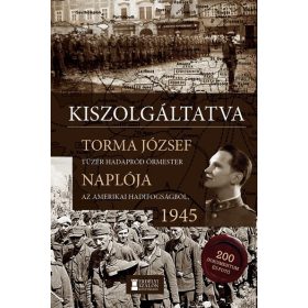   Torma József tüzér őrmester: Kiszolgáltatva - Napló az amerikai hadifogságból, 1945