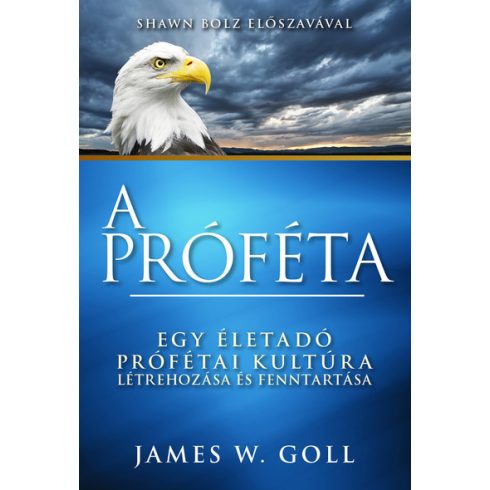 James W. Goll: A próféta - Egy életadó prófétai kultúra létrehozása és fenntartása