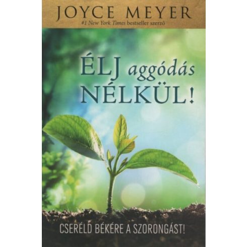 Joyce Meyer: Élj aggódás nélkül! - Cseréld békére a szorongást! (új kiadás)