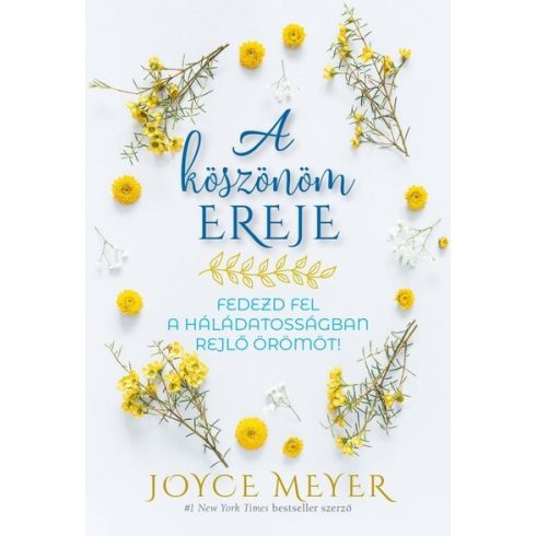 Joyce Meyer: A köszönöm ereje - Fedezd fel a háládatosságban rejlő örömöt!