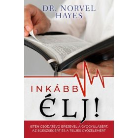   Dr. Norvel Hayes: Inkább élj! - Isten csodatevő erejével a gyógyulásért, az egészségért és a teljes győzelemért
