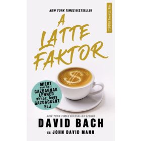   David Bach, John David Mann: A latte faktor - Miért nem kell gazdagnak lenned ahhoz, hogy gazdagként élj