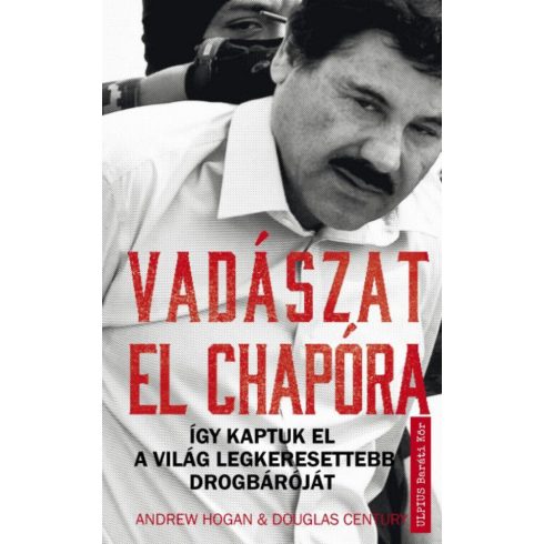 Andrew Hogan, Douglas Century: Vadászat El Chapora - Így kaptuk el a világ legkeresettebb drogbáróját