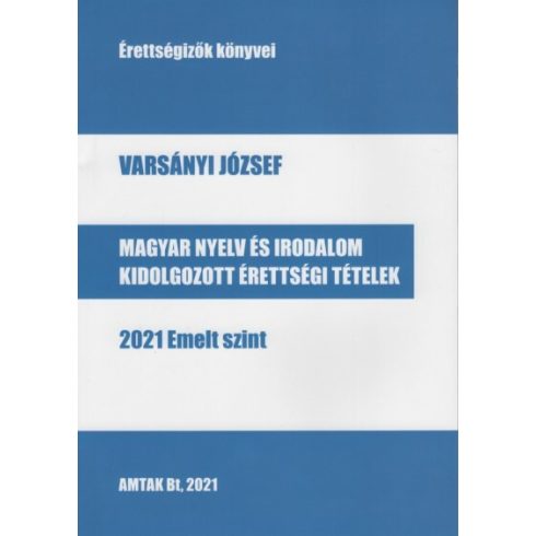 Varsányi József: Magyar nyelv és irodalom kidolgozott érettségi tételek - 2021 Emelt szint